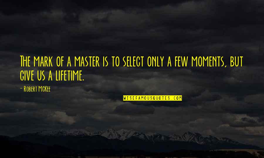 Lifetime Moments Quotes By Robert McKee: The mark of a master is to select