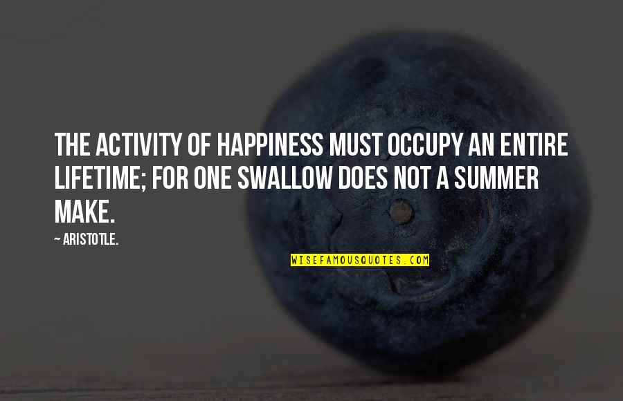 Lifetime Of Happiness Quotes By Aristotle.: The activity of happiness must occupy an entire