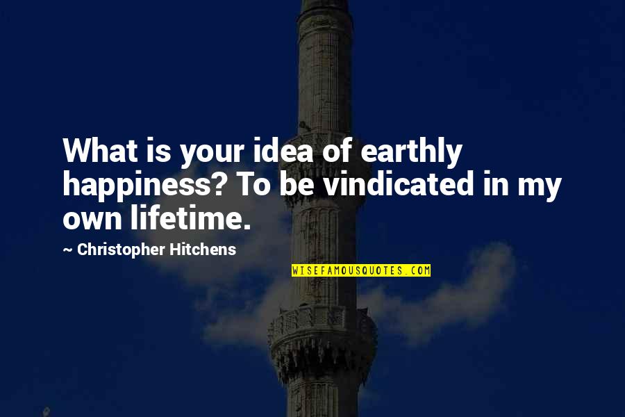 Lifetime Of Happiness Quotes By Christopher Hitchens: What is your idea of earthly happiness? To