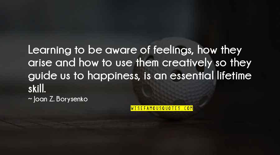 Lifetime Of Happiness Quotes By Joan Z. Borysenko: Learning to be aware of feelings, how they