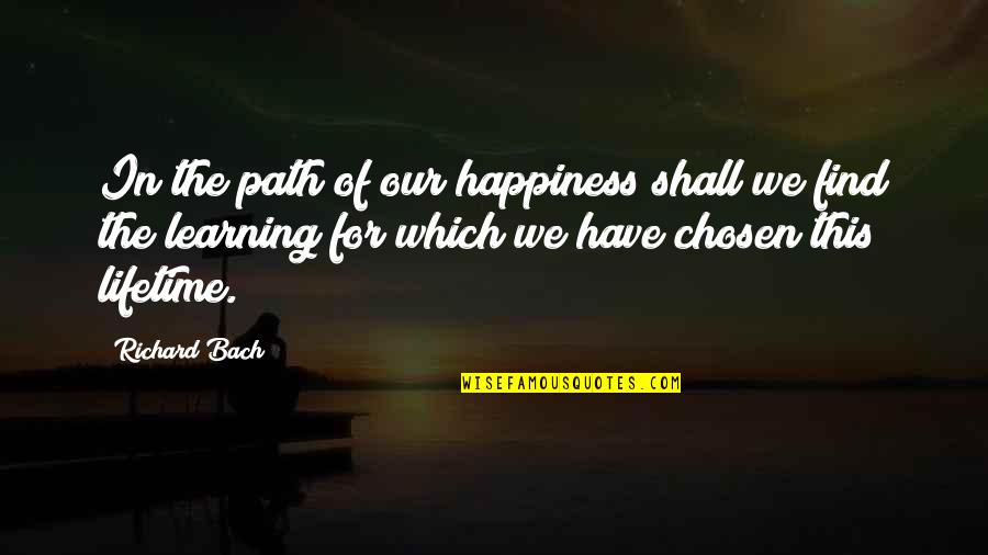 Lifetime Of Happiness Quotes By Richard Bach: In the path of our happiness shall we