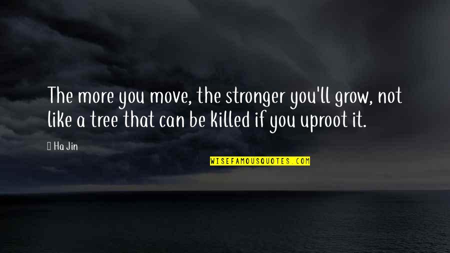 Lifetime Regrets Quotes By Ha Jin: The more you move, the stronger you'll grow,