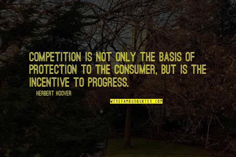Lifetime Regrets Quotes By Herbert Hoover: Competition is not only the basis of protection