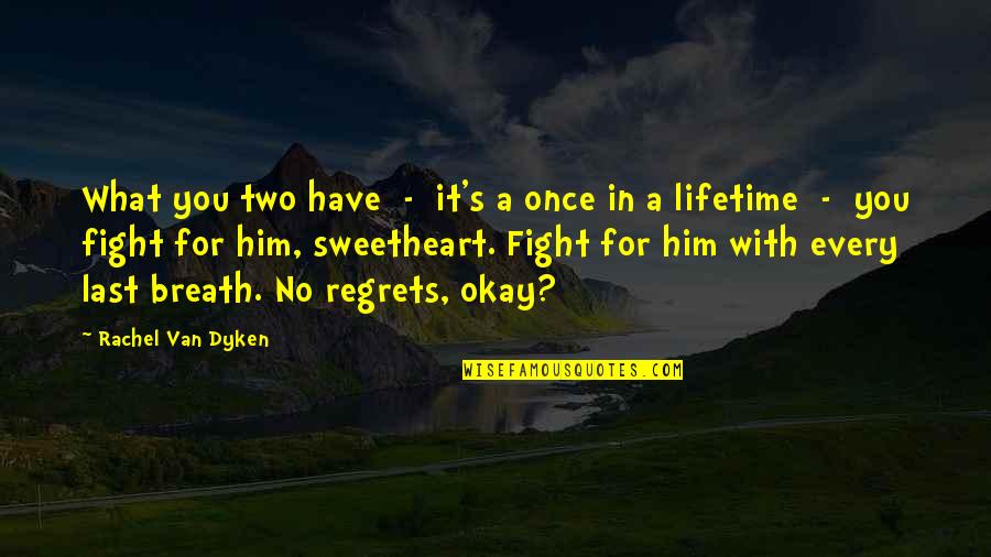 Lifetime Regrets Quotes By Rachel Van Dyken: What you two have - it's a once