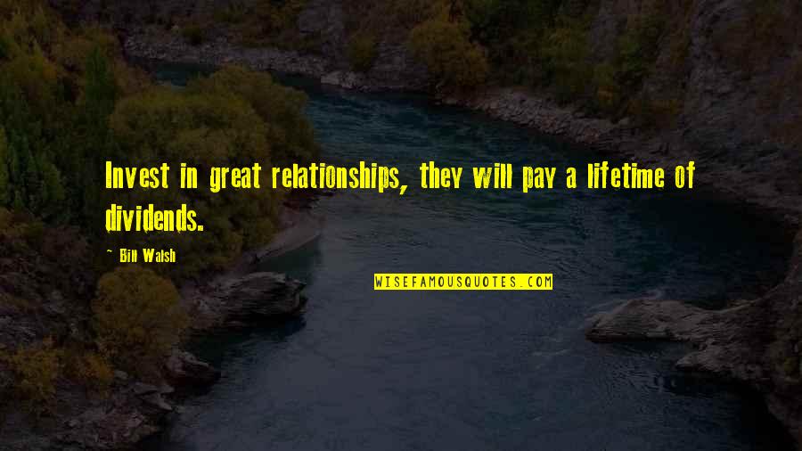 Lifetime Relationships Quotes By Bill Walsh: Invest in great relationships, they will pay a