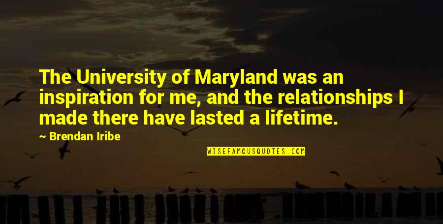 Lifetime Relationships Quotes By Brendan Iribe: The University of Maryland was an inspiration for