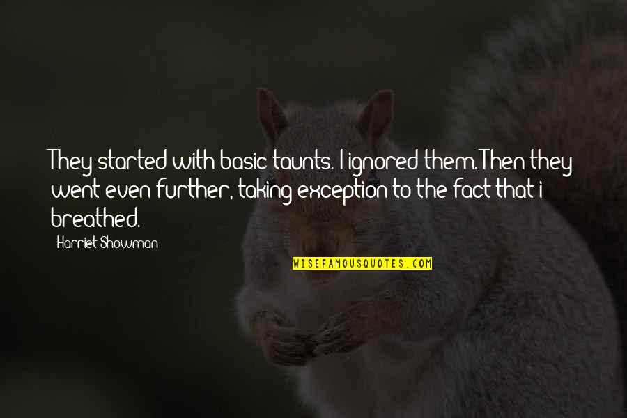Lifetime Relationships Quotes By Harriet Showman: They started with basic taunts. I ignored them.