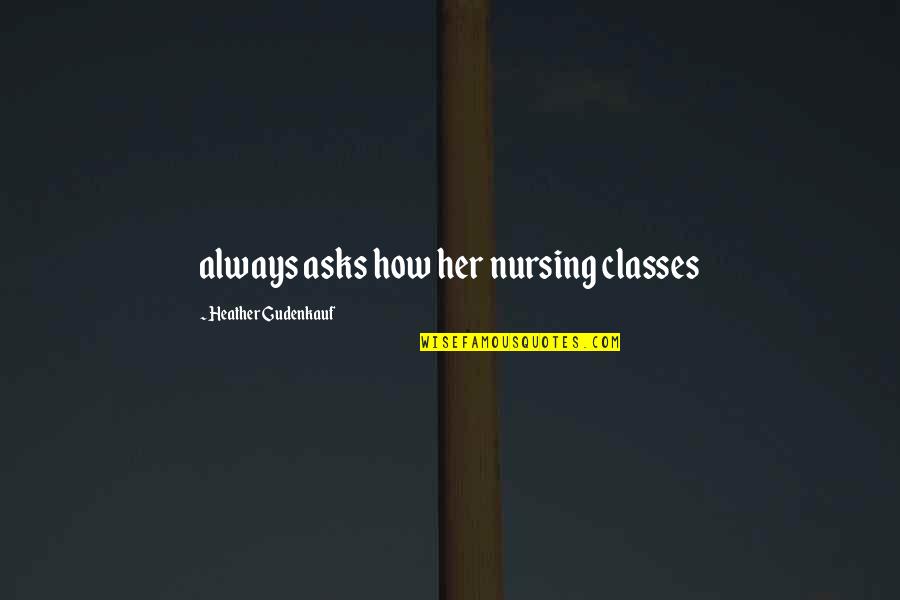 Lifetimes A Beautiful Way Quotes By Heather Gudenkauf: always asks how her nursing classes