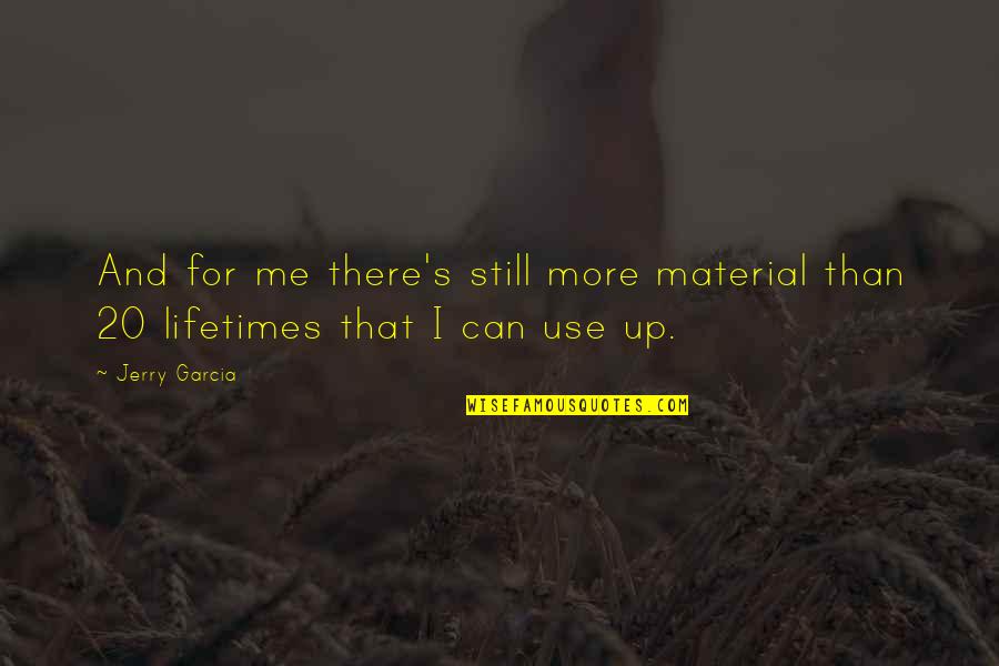 Lifetimes Quotes By Jerry Garcia: And for me there's still more material than
