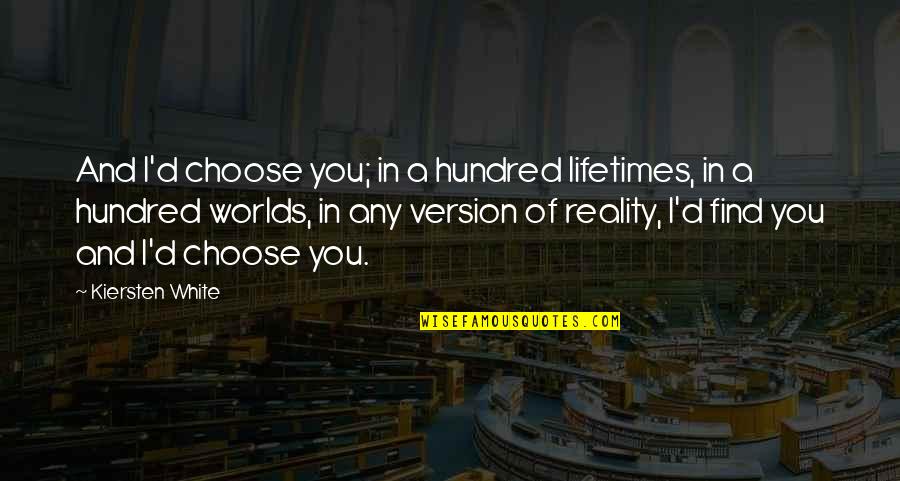 Lifetimes Quotes By Kiersten White: And I'd choose you; in a hundred lifetimes,