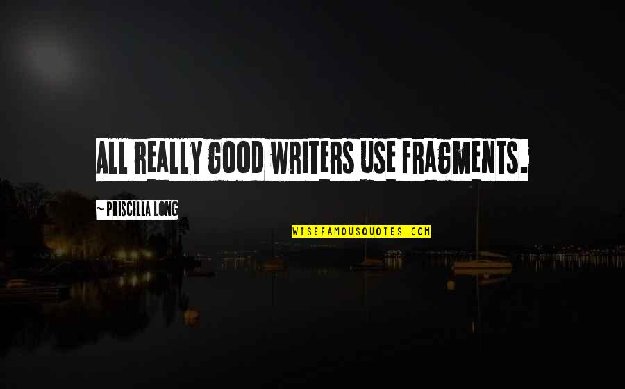 Lifeuniverseeverything Quotes By Priscilla Long: All really good writers use fragments.