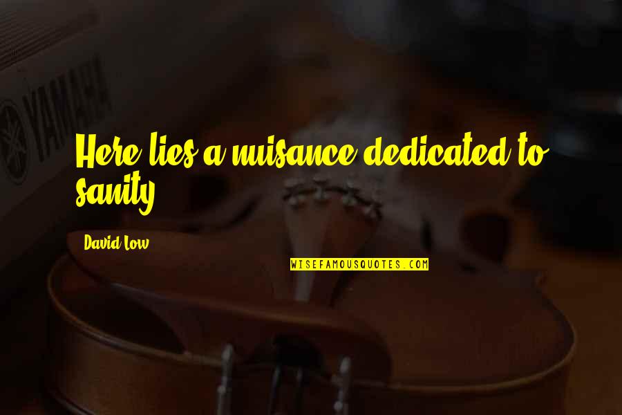 Lifewardens Wrath Quotes By David Low: Here lies a nuisance dedicated to sanity. Lifewardens Wrath Quotes By David Low: Here lies a nuisance dedicated to sanity.