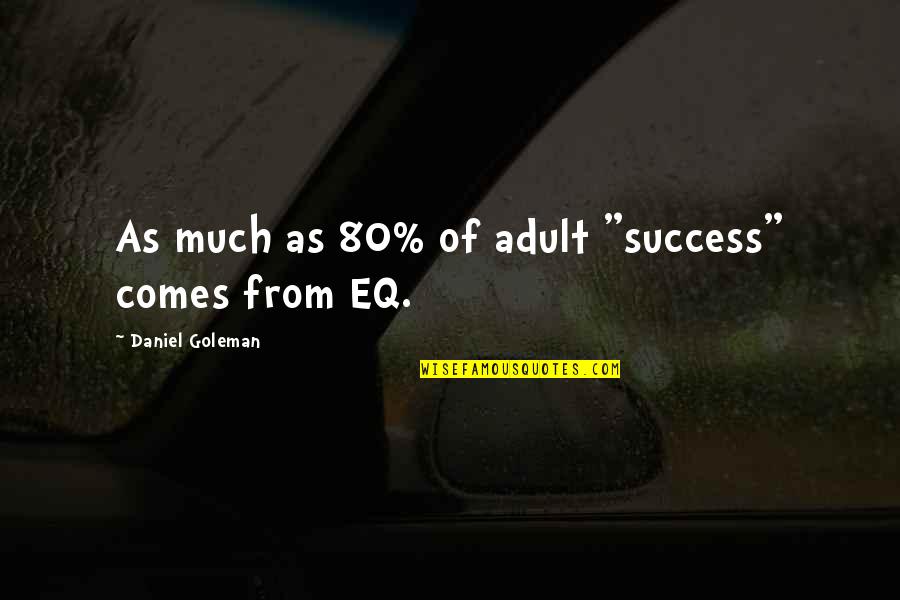 Lifeways Quotes By Daniel Goleman: As much as 80% of adult "success" comes Lifeways Quotes By Daniel Goleman: As much as 80% of adult "success" comes