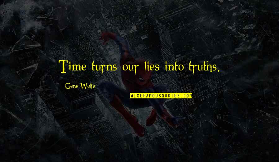 Lifework Quotes By Gene Wolfe: Time turns our lies into truths.