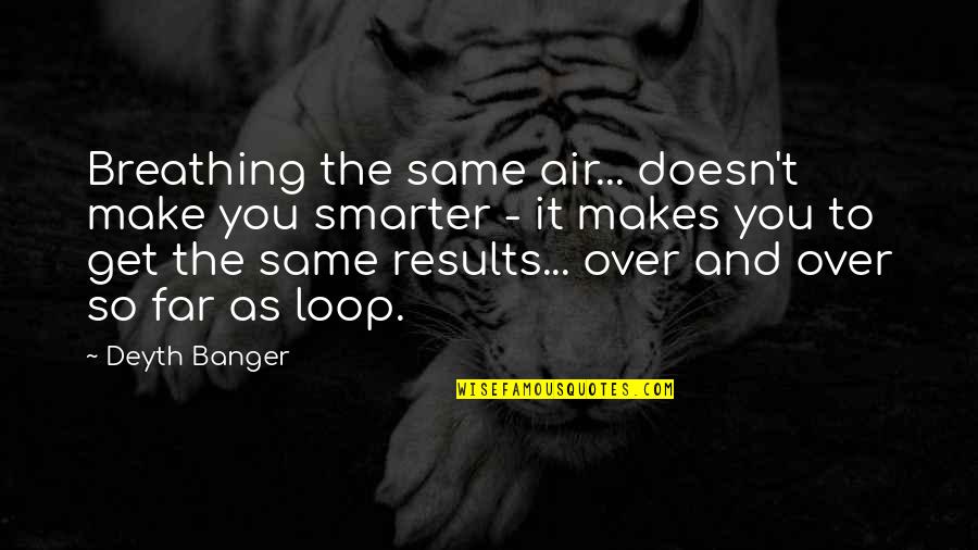 Lifeworks Austin Quotes By Deyth Banger: Breathing the same air... doesn't make you smarter