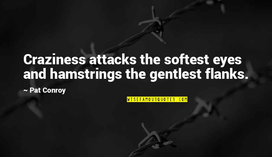 Lifeworks Nw Quotes By Pat Conroy: Craziness attacks the softest eyes and hamstrings the