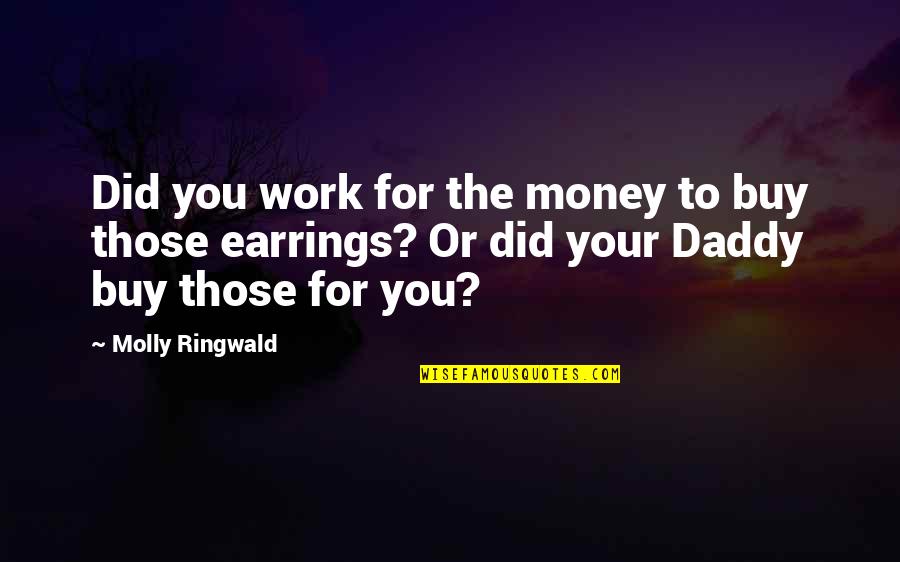 Liffey River Quotes By Molly Ringwald: Did you work for the money to buy Liffey River Quotes By Molly Ringwald: Did you work for the money to buy