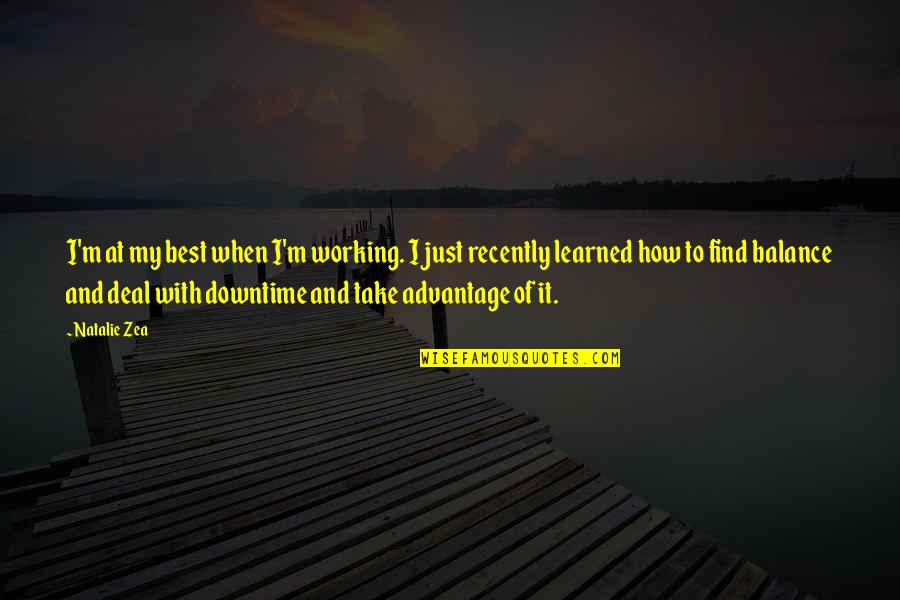 Liffey River Quotes By Natalie Zea: I'm at my best when I'm working. I Liffey River Quotes By Natalie Zea: I'm at my best when I'm working. I