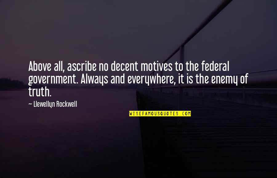 Lifneh Quotes By Llewellyn Rockwell: Above all, ascribe no decent motives to the