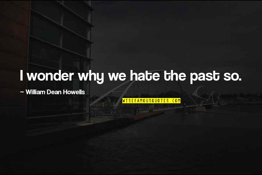 Lifschitz Konstantin Quotes By William Dean Howells: I wonder why we hate the past so.