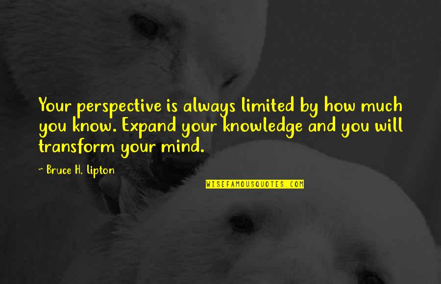 Lift As You Climb Quote Quotes By Bruce H. Lipton: Your perspective is always limited by how much