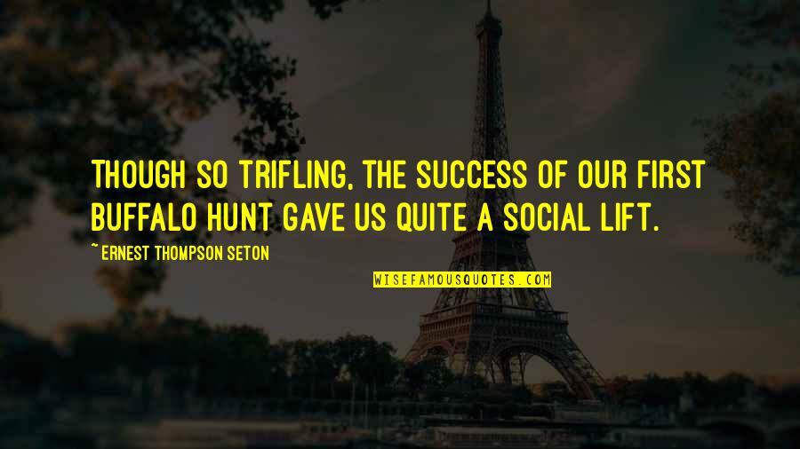 Lift Big Eat Big Quotes By Ernest Thompson Seton: Though so trifling, the success of our first