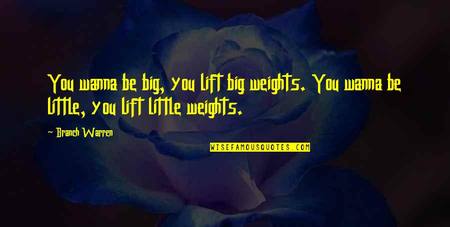 Lift Each Other Up Quotes By Branch Warren: You wanna be big, you lift big weights.