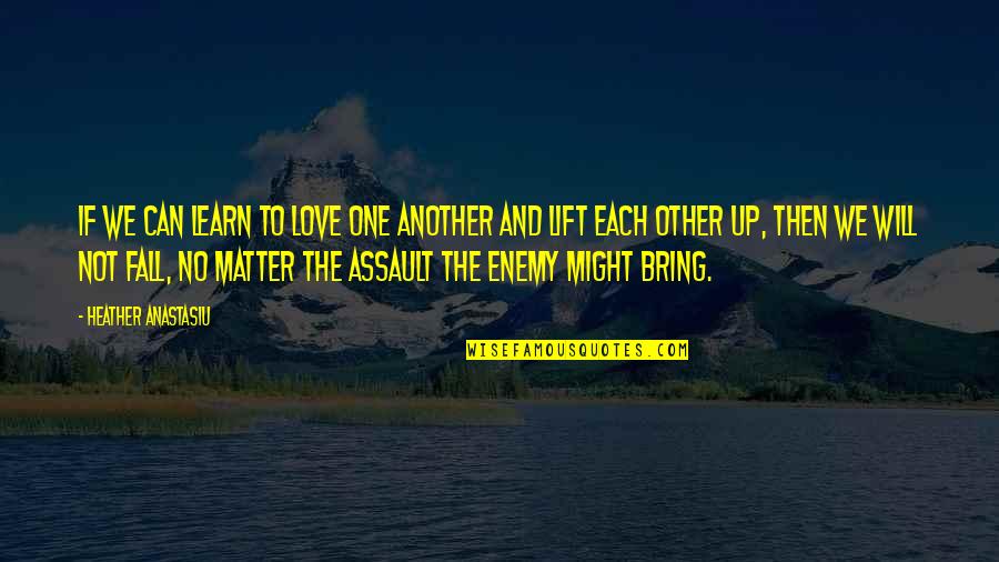 Lift Each Other Up Quotes By Heather Anastasiu: If we can learn to love one another
