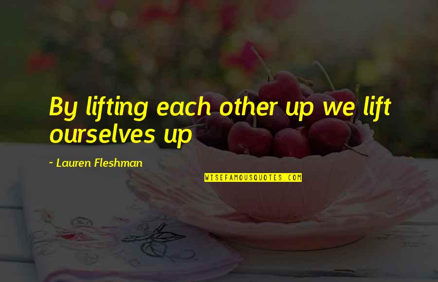 Lift Each Other Up Quotes By Lauren Fleshman: By lifting each other up we lift ourselves