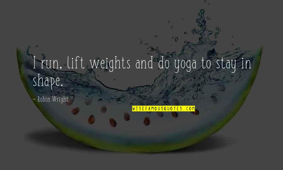 Lift Each Other Up Quotes By Robin Wright: I run, lift weights and do yoga to Lift Each Other Up Quotes By Robin Wright: I run, lift weights and do yoga to