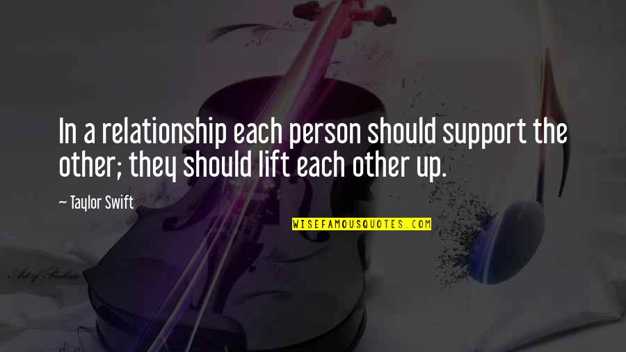 Lift Each Other Up Quotes By Taylor Swift: In a relationship each person should support the