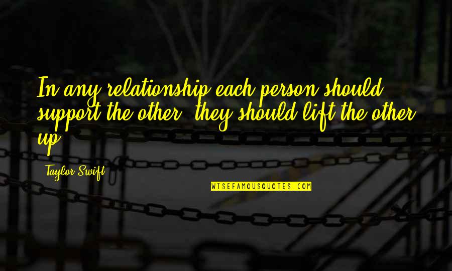 Lift Each Other Up Quotes By Taylor Swift: In any relationship each person should support the
