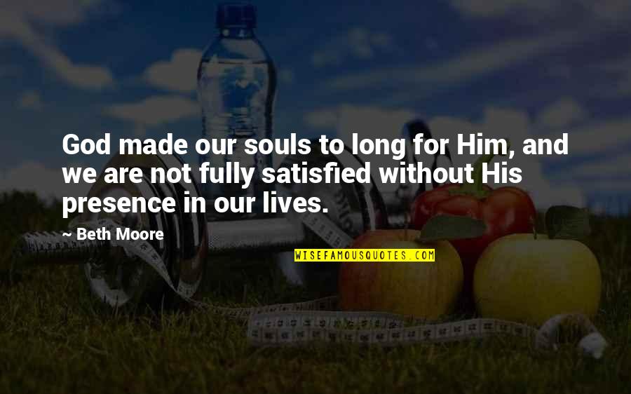 Lift Me Higher Quotes By Beth Moore: God made our souls to long for Him,