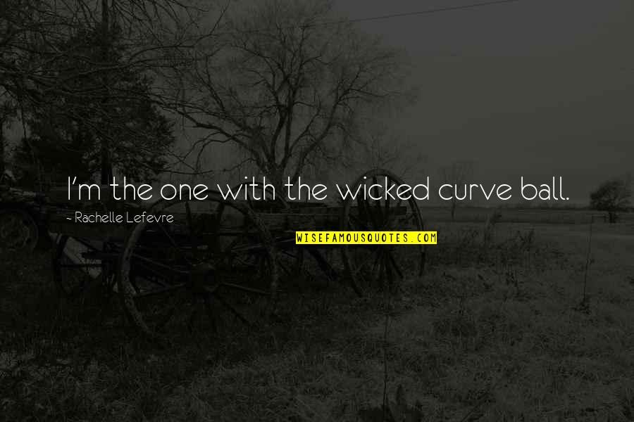 Lift Me Higher Quotes By Rachelle Lefevre: I'm the one with the wicked curve ball.