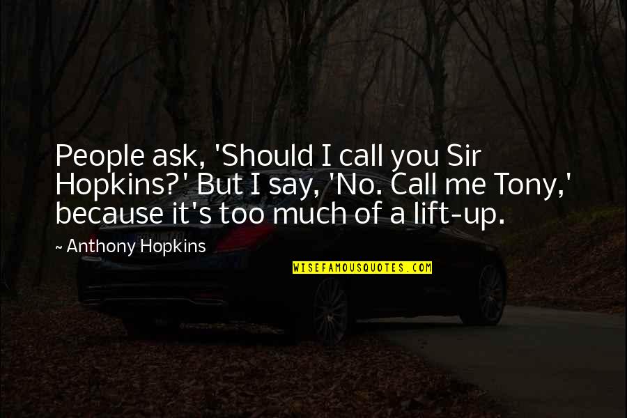 Lift Me Quotes By Anthony Hopkins: People ask, 'Should I call you Sir Hopkins?'