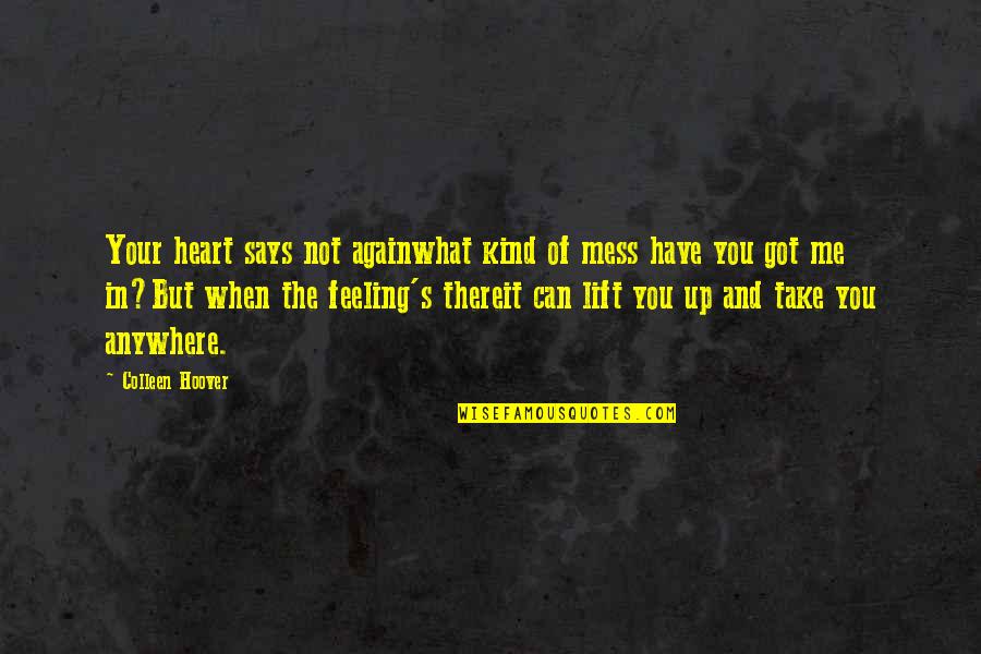 Lift Me Quotes By Colleen Hoover: Your heart says not againwhat kind of mess
