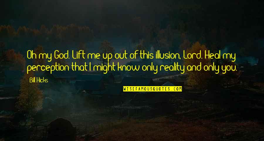 Lift Me Up Lord Quotes By Bill Hicks: Oh my God. Lift me up out of