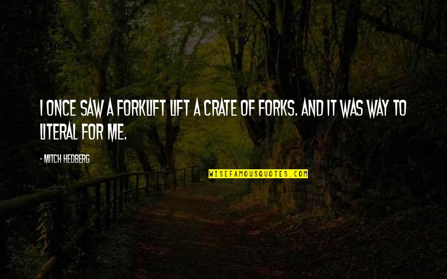 Lift Me Up Quotes By Mitch Hedberg: I once saw a forklift lift a crate