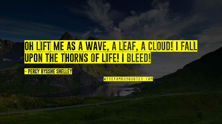 Lift Me Up Quotes By Percy Bysshe Shelley: Oh lift me as a wave, a leaf,