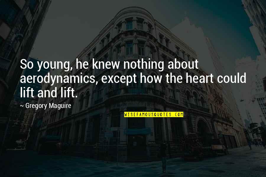 Lift Off Quotes By Gregory Maguire: So young, he knew nothing about aerodynamics, except