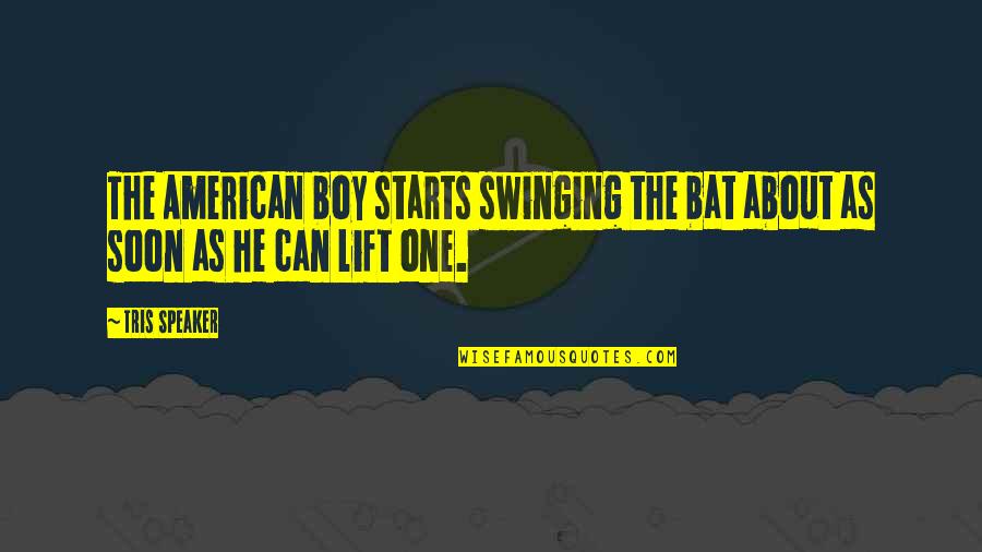 Lift Off Quotes By Tris Speaker: The American boy starts swinging the bat about