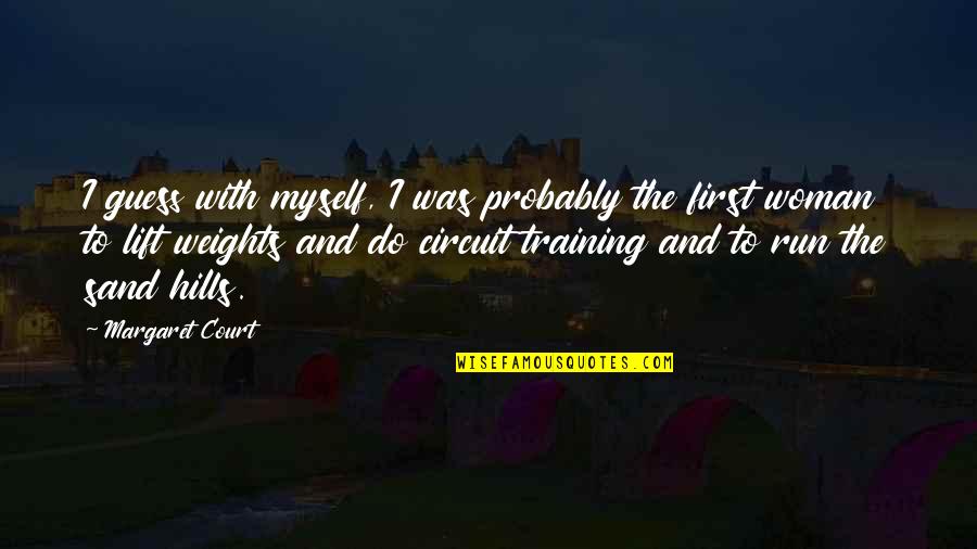 Lift Other Woman Up Quotes By Margaret Court: I guess with myself, I was probably the Lift Other Woman Up Quotes By Margaret Court: I guess with myself, I was probably the