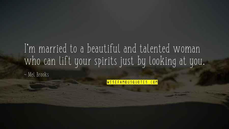 Lift Other Woman Up Quotes By Mel Brooks: I'm married to a beautiful and talented woman Lift Other Woman Up Quotes By Mel Brooks: I'm married to a beautiful and talented woman