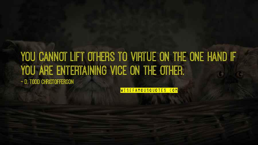 Lift Up Others Quotes By D. Todd Christofferson: You cannot lift others to virtue on the