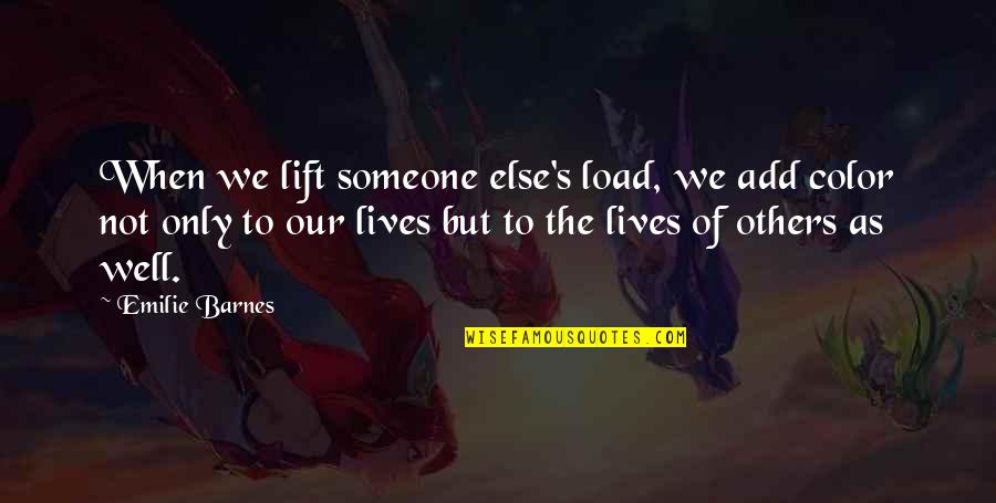 Lift Up Others Quotes By Emilie Barnes: When we lift someone else's load, we add