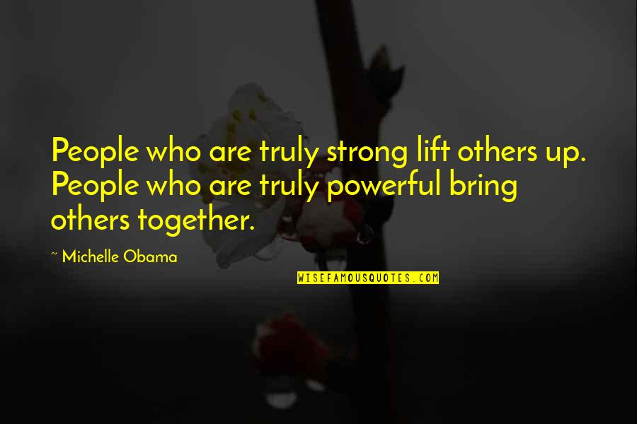 Lift Up Others Quotes By Michelle Obama: People who are truly strong lift others up.