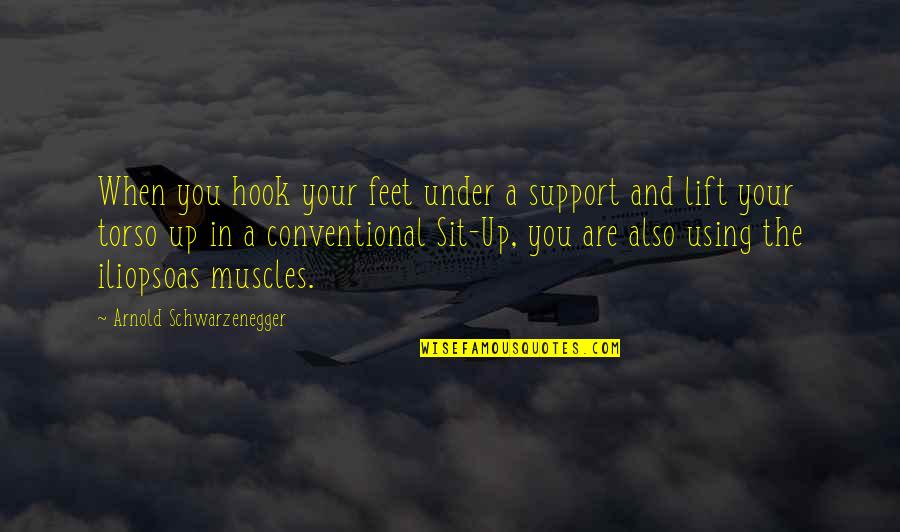 Lift Up Quotes By Arnold Schwarzenegger: When you hook your feet under a support