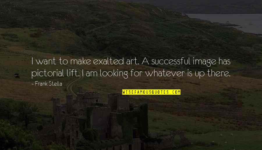 Lift Up Quotes By Frank Stella: I want to make exalted art. A successful