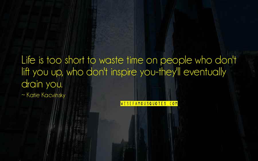 Lift Up Quotes By Katie Kacvinsky: Life is too short to waste time on