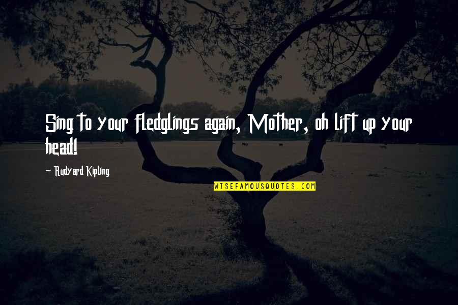 Lift Up Quotes By Rudyard Kipling: Sing to your fledglings again, Mother, oh lift